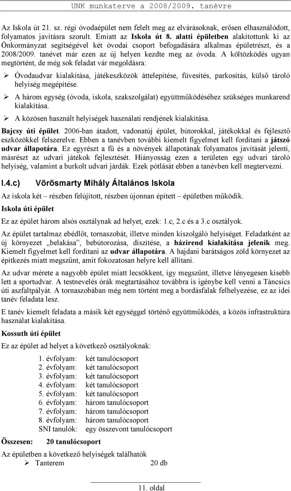 A költözködés ugyan megtörtént, de még sok feladat vár megoldásra: Óvodaudvar kialakítása, játékeszközök áttelepítése, füvesítés, parkosítás, külsı tároló helyiség megépítése.