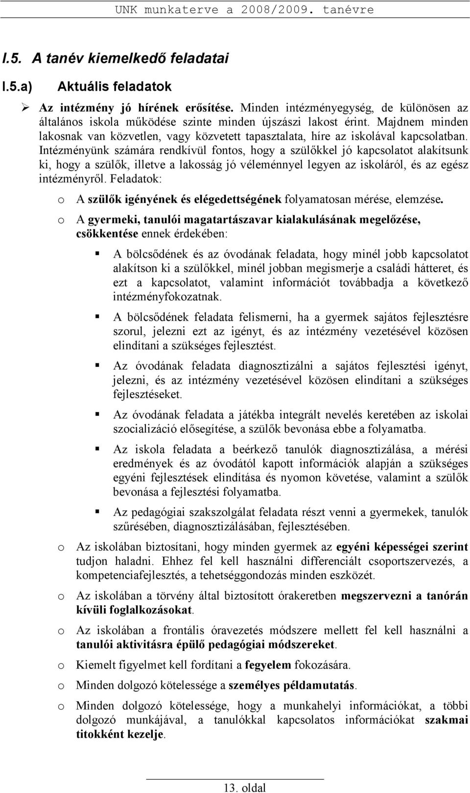 Intézményünk számára rendkívül fontos, hogy a szülıkkel jó kapcsolatot alakítsunk ki, hogy a szülık, illetve a lakosság jó véleménnyel legyen az iskoláról, és az egész intézményrıl.