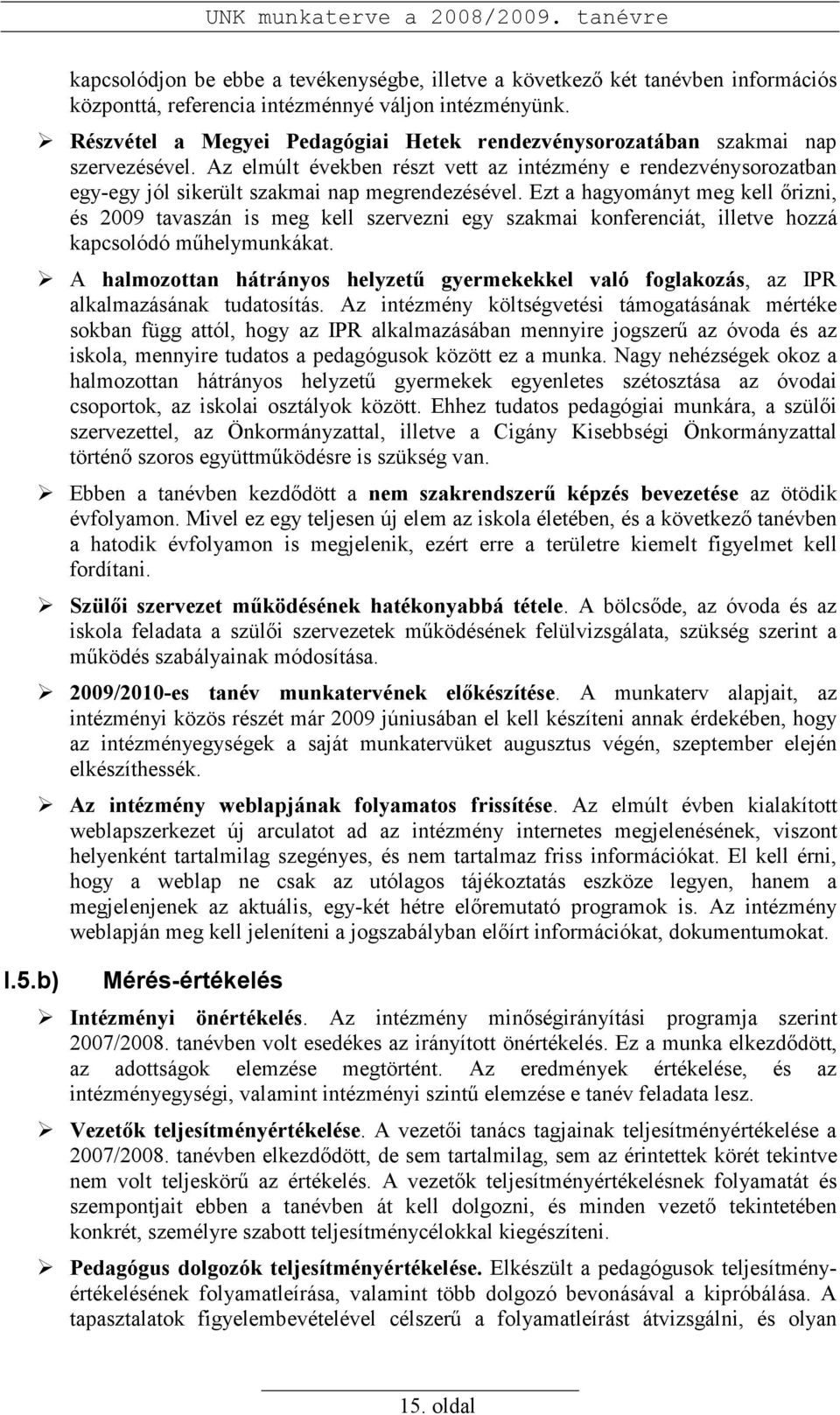 Ezt a hagyományt meg kell ırizni, és 2009 tavaszán is meg kell szervezni egy szakmai konferenciát, illetve hozzá kapcsolódó mőhelymunkákat.