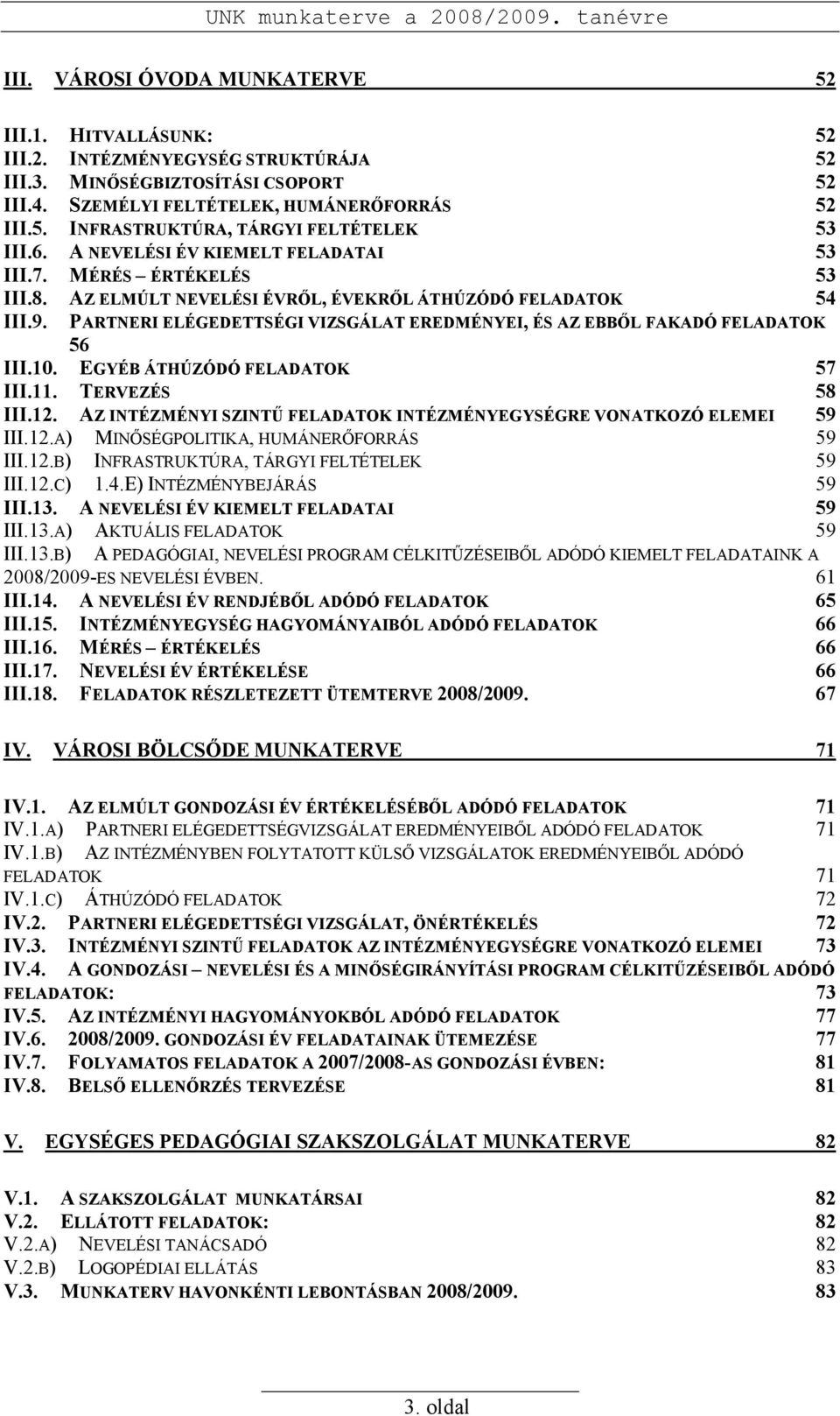 PARTNERI ELÉGEDETTSÉGI VIZSGÁLAT EREDMÉNYEI, ÉS AZ EBBİL FAKADÓ FELADATOK 56 III.10. EGYÉB ÁTHÚZÓDÓ FELADATOK 57 III.11. TERVEZÉS 58 III.12.