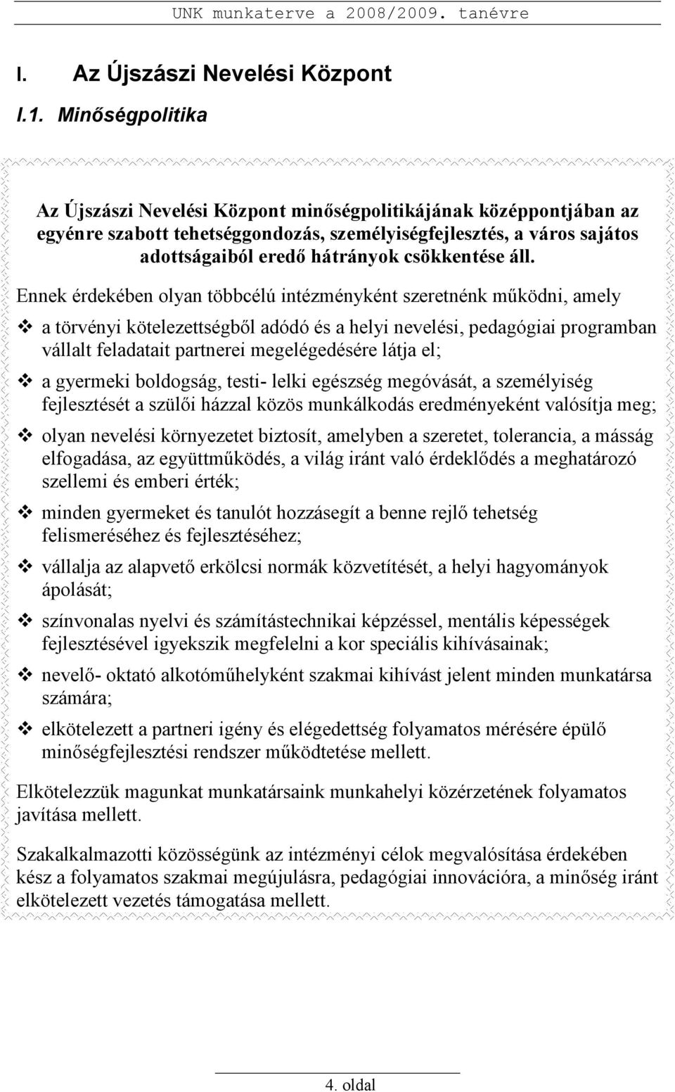 áll. Ennek érdekében olyan többcélú intézményként szeretnénk mőködni, amely a törvényi kötelezettségbıl adódó és a helyi nevelési, pedagógiai programban vállalt feladatait partnerei megelégedésére