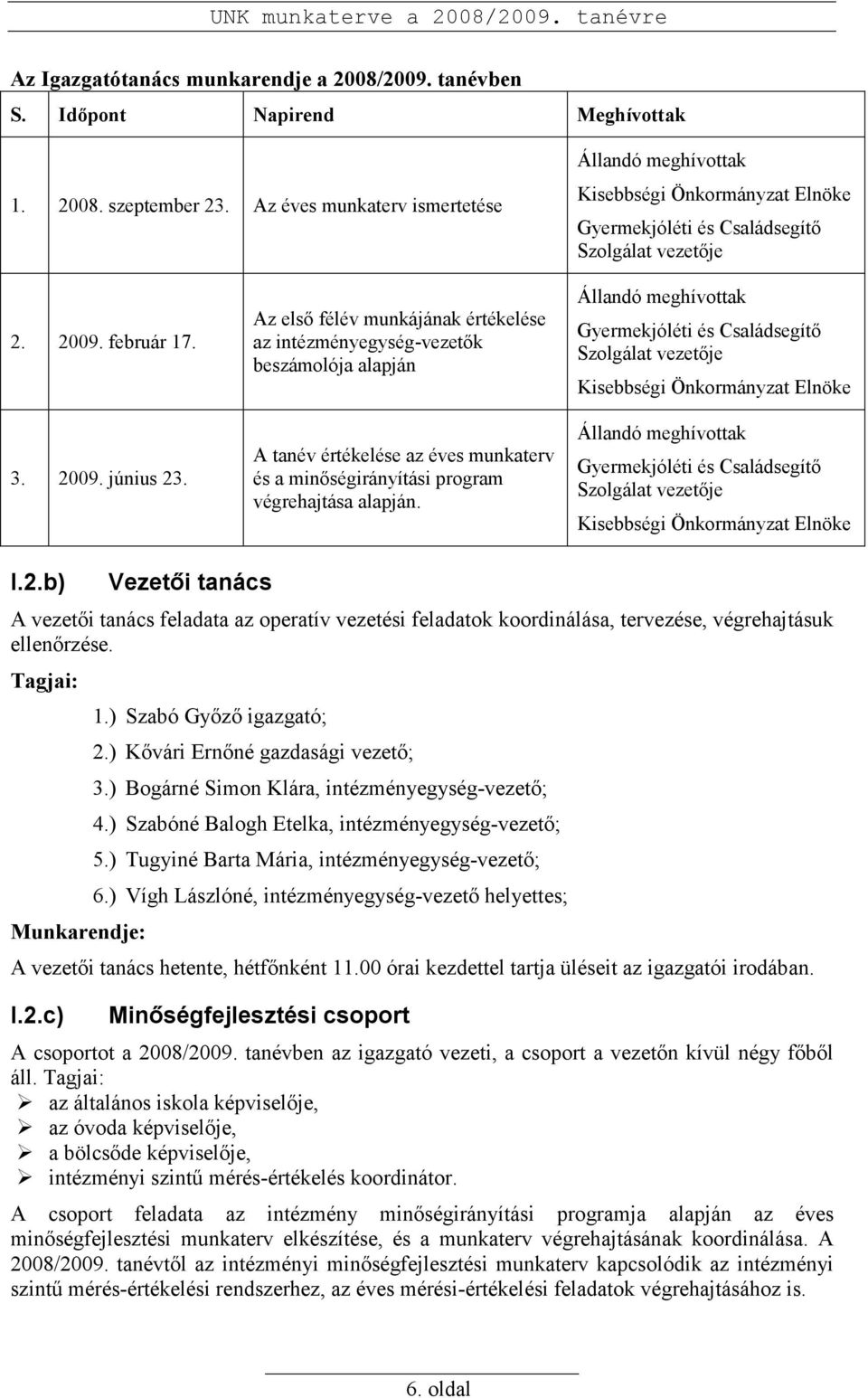 Az elsı félév munkájának értékelése az intézményegység-vezetık beszámolója alapján A tanév értékelése az éves munkaterv és a minıségirányítási program végrehajtása alapján.