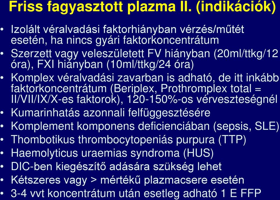 hiányban (10ml/ttkg/24 óra) Komplex véralvadási zavarban is adható, de itt inkább faktorkoncentrátum (Beriplex, Prothromplex total = II/VII/IX/X-es faktorok), 120-150%-os