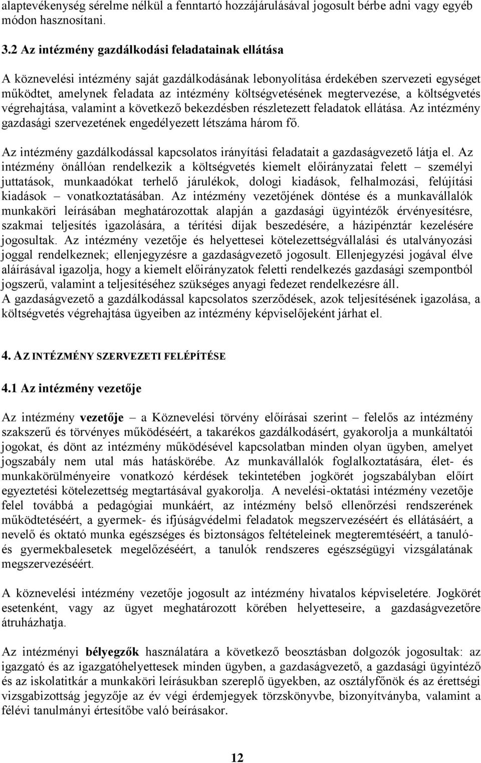 megtervezése, a költségvetés végrehajtása, valamint a következő bekezdésben részletezett feladatok ellátása. Az intézmény gazdasági szervezetének engedélyezett létszáma három fő.