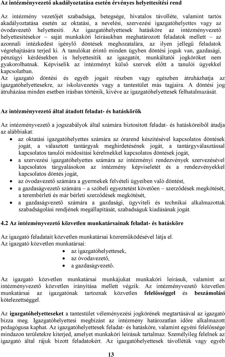 Az igazgatóhelyettesek hatásköre az intézményvezető helyettesítésekor saját munkaköri leírásukban meghatározott feladatok mellett az azonnali intézkedést igénylő döntések meghozatalára, az ilyen