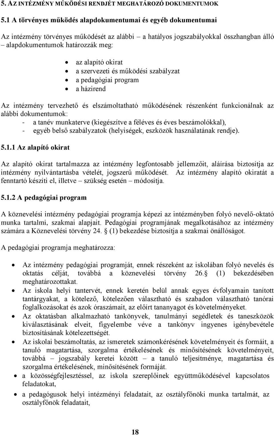 a szervezeti és működési szabályzat a pedagógiai program a házirend Az intézmény tervezhető és elszámoltatható működésének részenként funkcionálnak az alábbi dokumentumok: - a tanév munkaterve