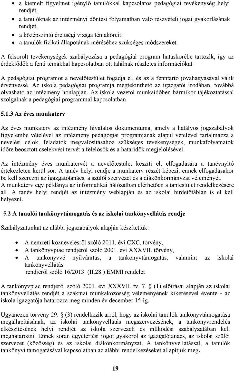 A felsorolt tevékenységek szabályozása a pedagógiai program hatáskörébe tartozik, így az érdeklődők a fenti témákkal kapcsolatban ott találnak részletes információkat.