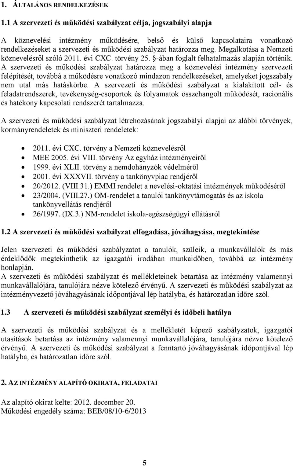 határozza meg. Megalkotása a Nemzeti köznevelésről szóló 2011. évi CXC. törvény 25. -ában foglalt felhatalmazás alapján történik.