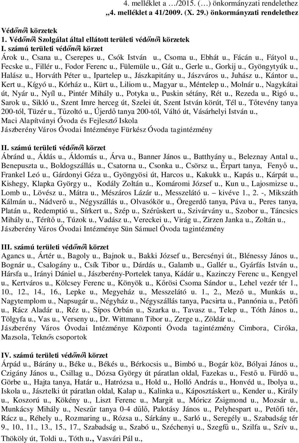 , Gyöngytyúk u., Halász u., Horváth Péter u., Ipartelep u., Jászkapitány u., Jászváros u., Juhász u., Kántor u., Kert u., Kígyó u., Kórház u., Kürt u., Liliom u., Magyar u., Méntelep u., Molnár u.