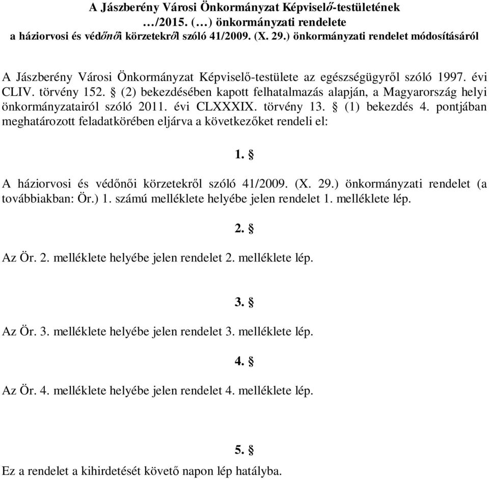 (2) bekezdésében kapott felhatalmazás alapján, a Magyarország helyi önkormányzatairól szóló 2011. évi CLXXXIX. törvény 13. (1) bekezdés 4.