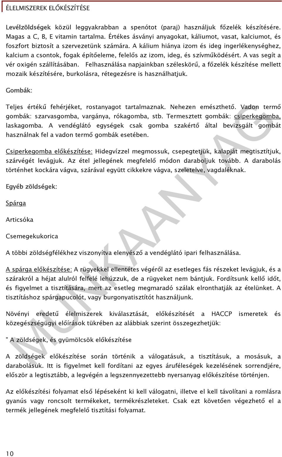 A kálium hiánya izom és ideg ingerlékenységhez, kalcium a csontok, fogak építőeleme, felelős az izom, ideg, és szívműködésért. A vas segít a vér oxigén szállításában.