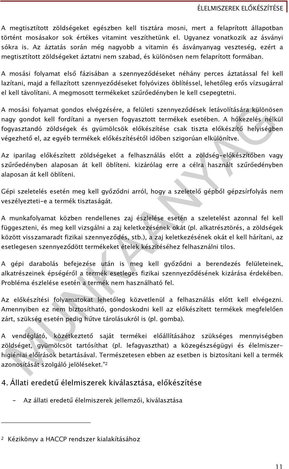 A mosási folyamat első fázisában a szennyeződéseket néhány perces áztatással fel kell lazítani, majd a fellazított szennyeződéseket folyóvizes öblítéssel, lehetőleg erős vízsugárral el kell