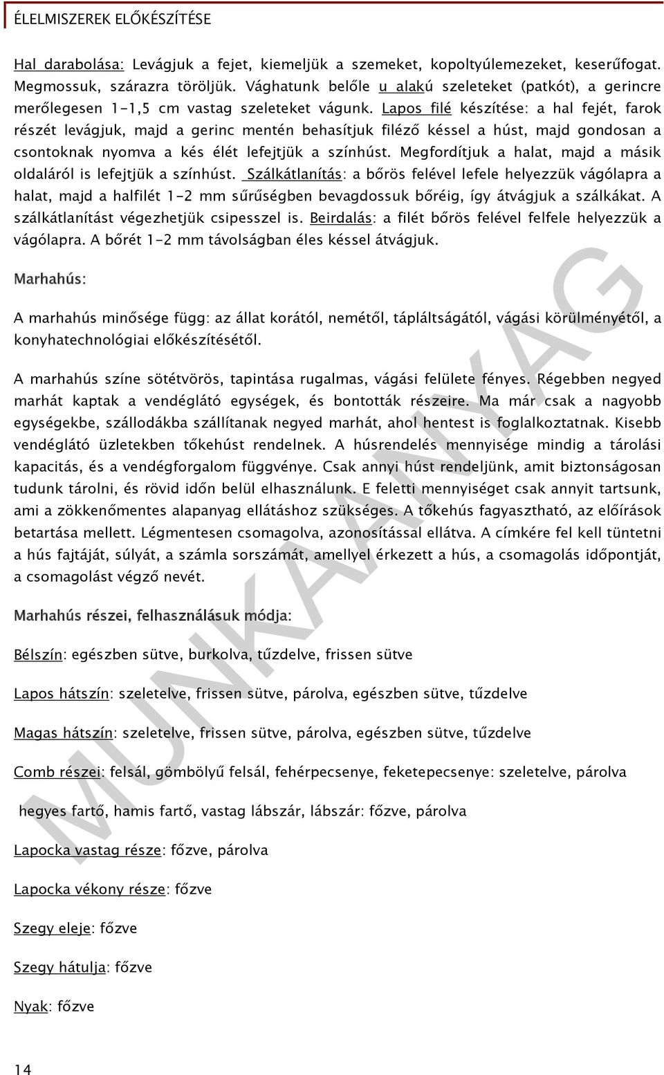 Lapos filé készítése: a hal fejét, farok részét levágjuk, majd a gerinc mentén behasítjuk filéző késsel a húst, majd gondosan a csontoknak nyomva a kés élét lefejtjük a színhúst.