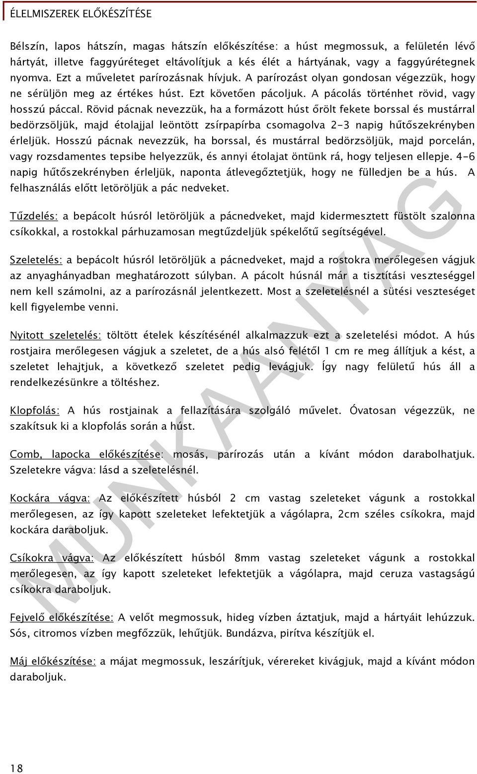 Rövid pácnak nevezzük, ha a formázott húst őrölt fekete borssal és mustárral bedörzsöljük, majd étolajjal leöntött zsírpapírba csomagolva 2-3 napig hűtőszekrényben érleljük.