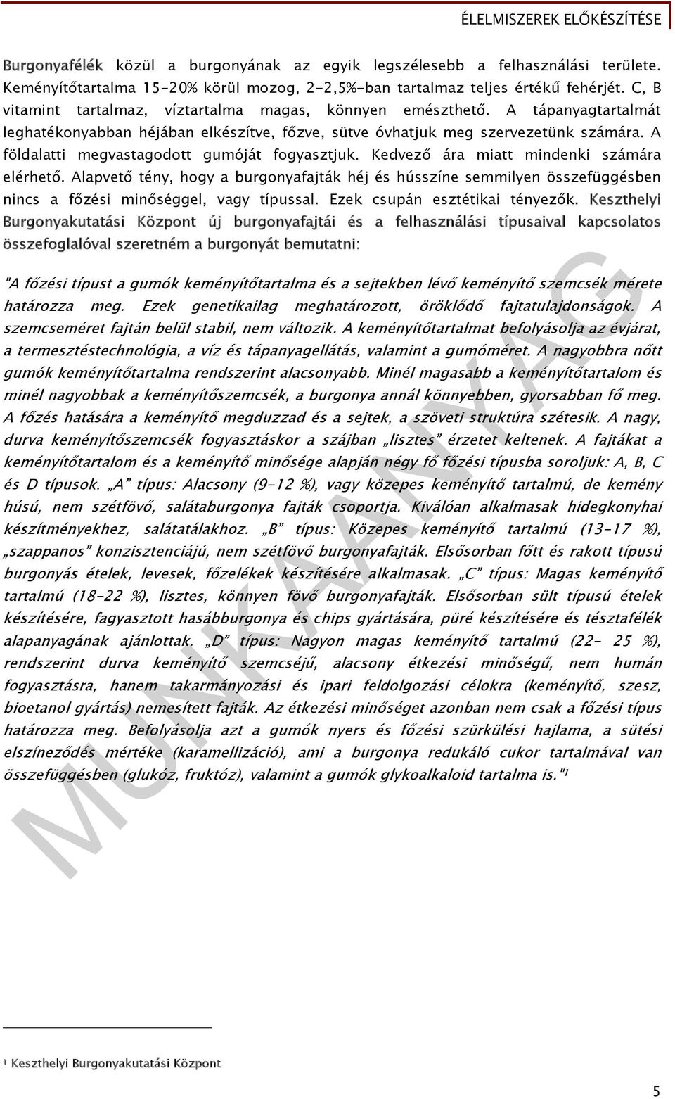 A földalatti megvastagodott gumóját fogyasztjuk. Kedvező ára miatt mindenki számára elérhető.