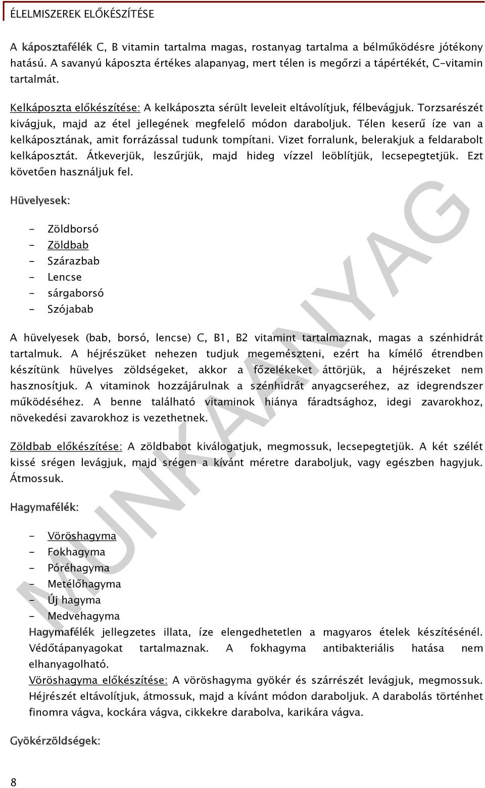 Télen keserű íze van a kelkáposztának, amit forrázással tudunk tompítani. Vizet forralunk, belerakjuk a feldarabolt kelkáposztát. Átkeverjük, leszűrjük, majd hideg vízzel leöblítjük, lecsepegtetjük.