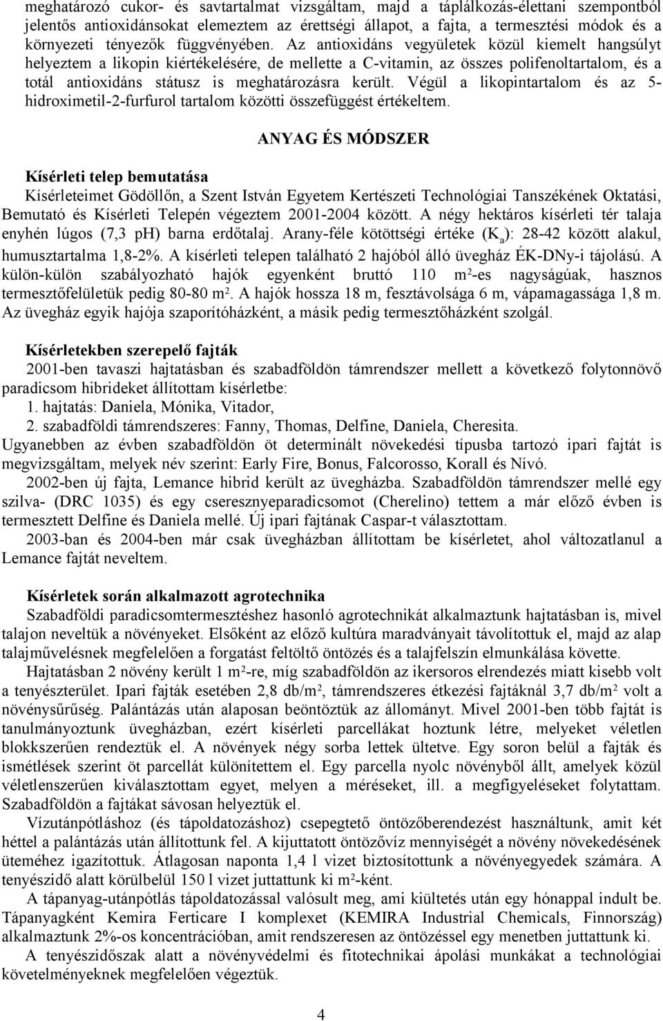 Az antioxidáns vegyületek közül kiemelt hangsúlyt helyeztem a likopin kiértékelésére, de mellette a C-vitamin, az összes polifenoltartalom, és a totál antioxidáns státusz is meghatározásra került.