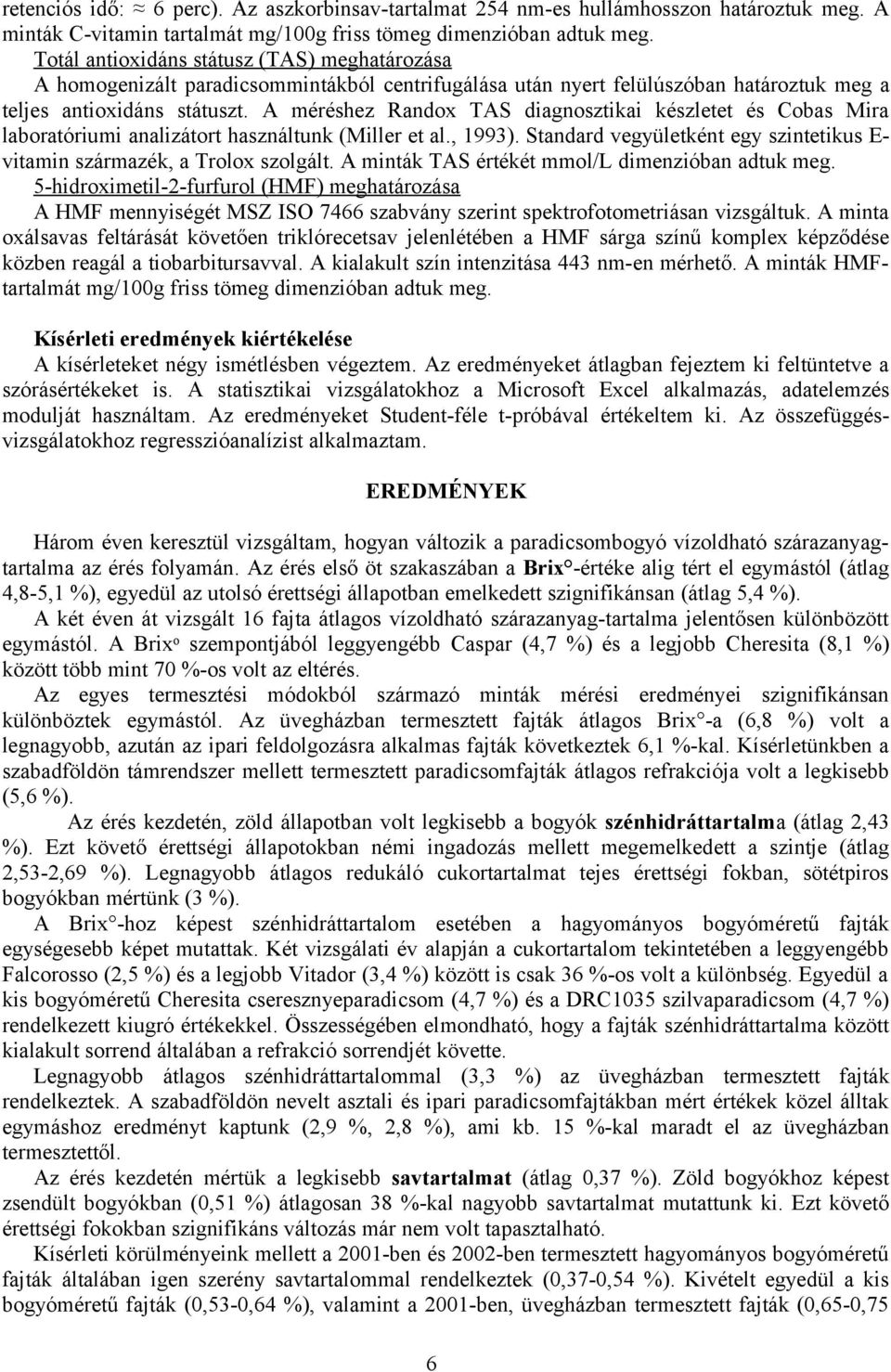 A méréshez Randox TAS diagnosztikai készletet és Cobas Mira laboratóriumi analizátort használtunk (Miller et al., 1993). Standard vegyületként egy szintetikus E- vitamin származék, a Trolox szolgált.