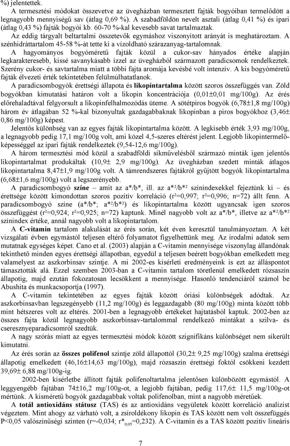 Az eddig tárgyalt beltartalmi összetevők egymáshoz viszonyított arányát is meghatároztam. A szénhidráttartalom 45-58 %-át tette ki a vízoldható szárazanyag-tartalomnak.