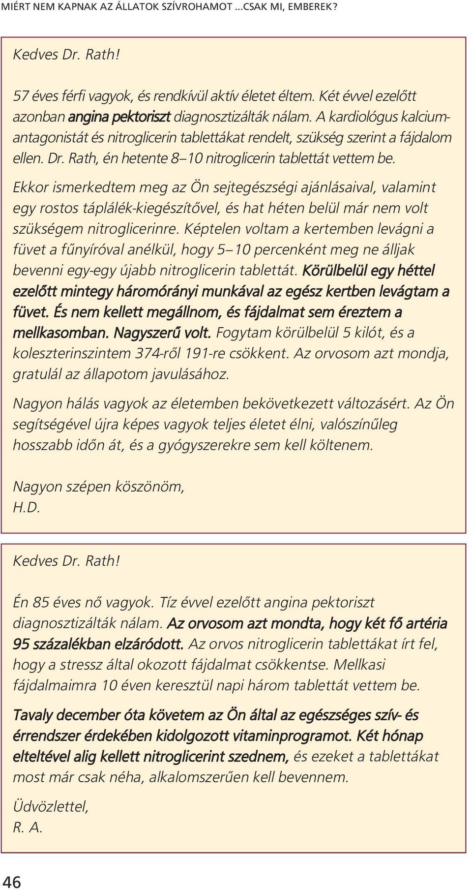 Ekkor ismerkedtem meg az Ön sejtegészségi ajánlásaival, valamint egy rostos táplálék-kiegészítővel, és hat héten belül már nem volt szükségem nitroglicerinre.