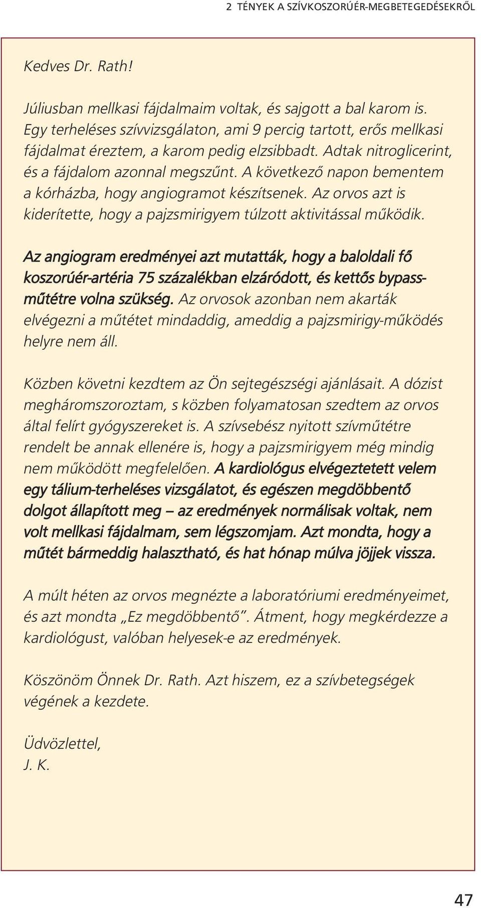 A következő napon bementem a kórházba, hogy angiogramot készítsenek. Az orvos azt is kiderítette, hogy a pajzsmirigyem túlzott aktivitással működik.