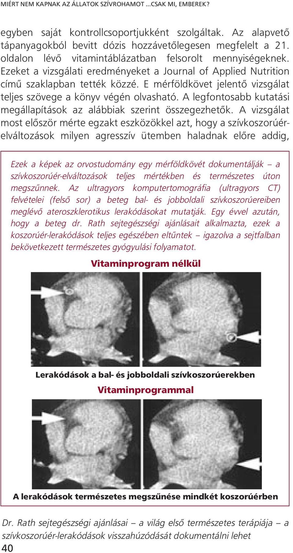 E mérföldkövet jelentő vizsgálat teljes szövege a könyv végén olvasható. A legfontosabb kutatási megállapítások az alábbiak szerint összegezhetők.