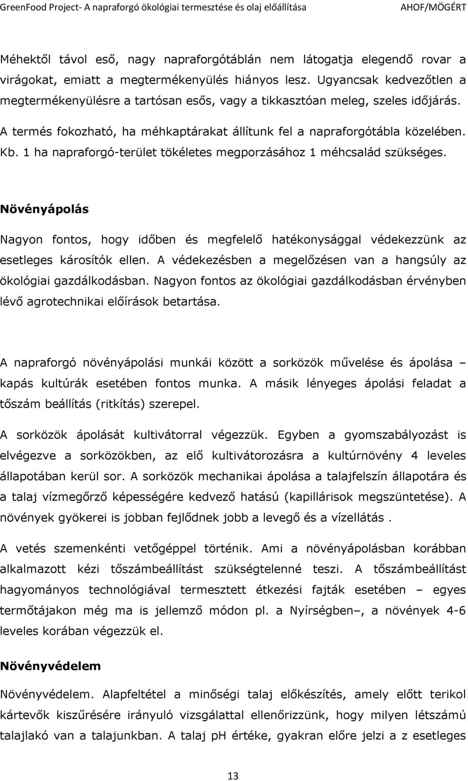 1 ha napraforgó-terület tökéletes megporzásához 1 méhcsalád szükséges. Növényápolás Nagyon fontos, hogy időben és megfelelő hatékonysággal védekezzünk az esetleges károsítók ellen.