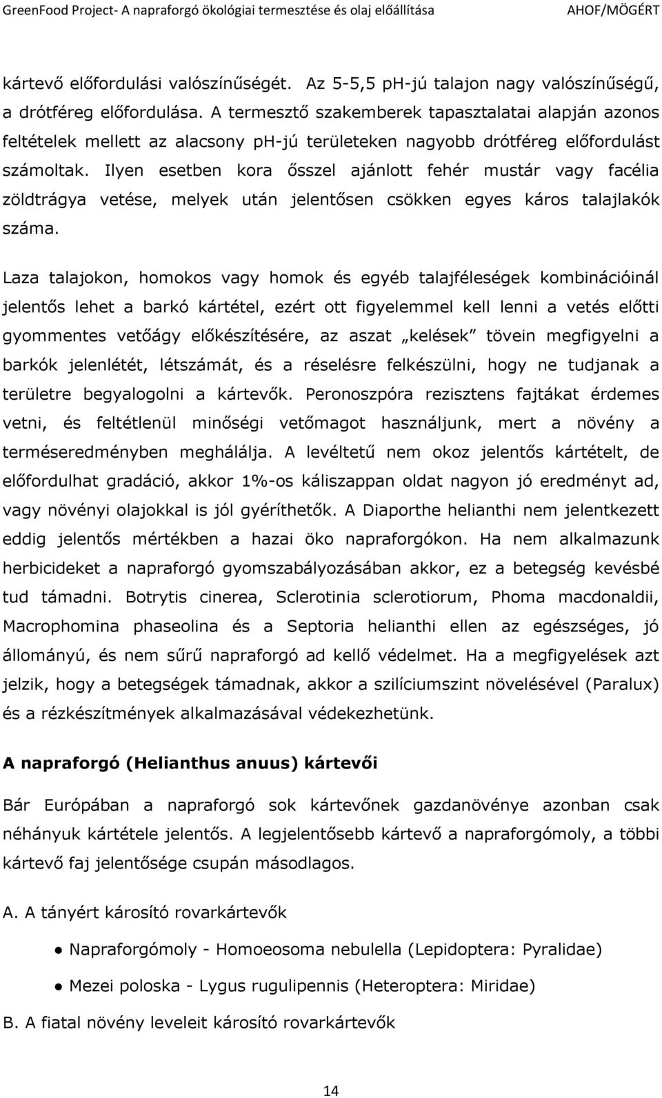 Ilyen esetben kora ősszel ajánlott fehér mustár vagy facélia zöldtrágya vetése, melyek után jelentősen csökken egyes káros talajlakók száma.