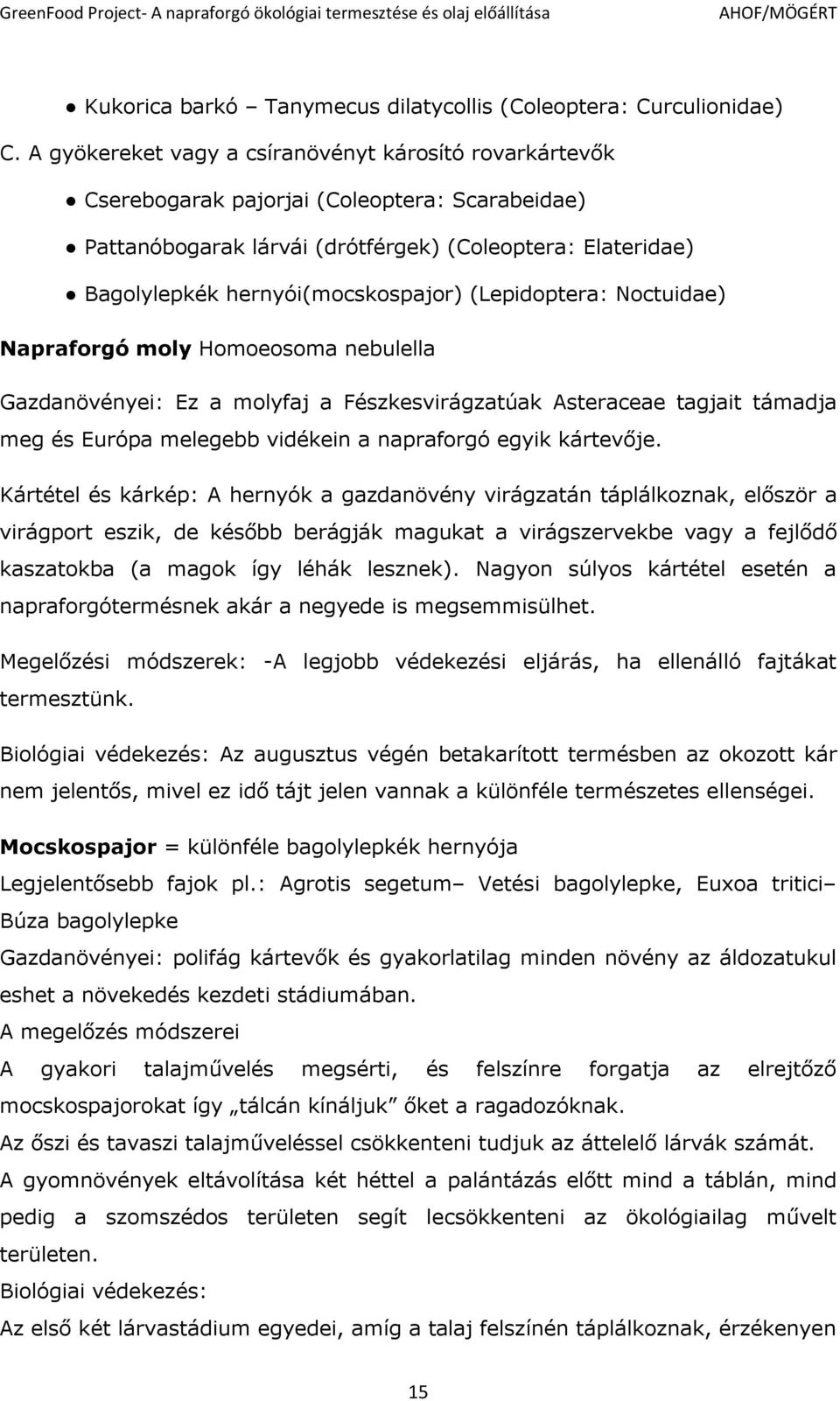 (Lepidoptera: Noctuidae) Napraforgó moly Homoeosoma nebulella Gazdanövényei: Ez a molyfaj a Fészkesvirágzatúak Asteraceae tagjait támadja meg és Európa melegebb vidékein a napraforgó egyik kártevője.