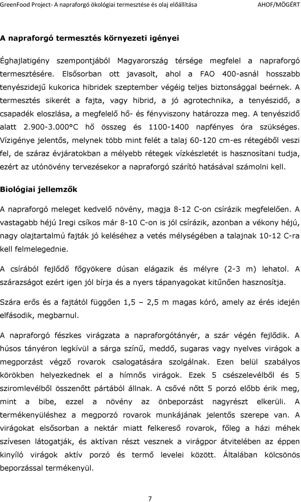 A termesztés sikerét a fajta, vagy hibrid, a jó agrotechnika, a tenyészidő, a csapadék eloszlása, a megfelelő hő- és fényviszony határozza meg. A tenyészidő alatt 2.900-3.