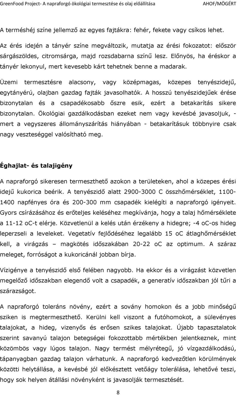 Előnyös, ha éréskor a tányér lekonyul, mert kevesebb kárt tehetnek benne a madarak. Üzemi termesztésre alacsony, vagy középmagas, közepes tenyészidejű, egytányérú, olajban gazdag fajták javasolhatók.