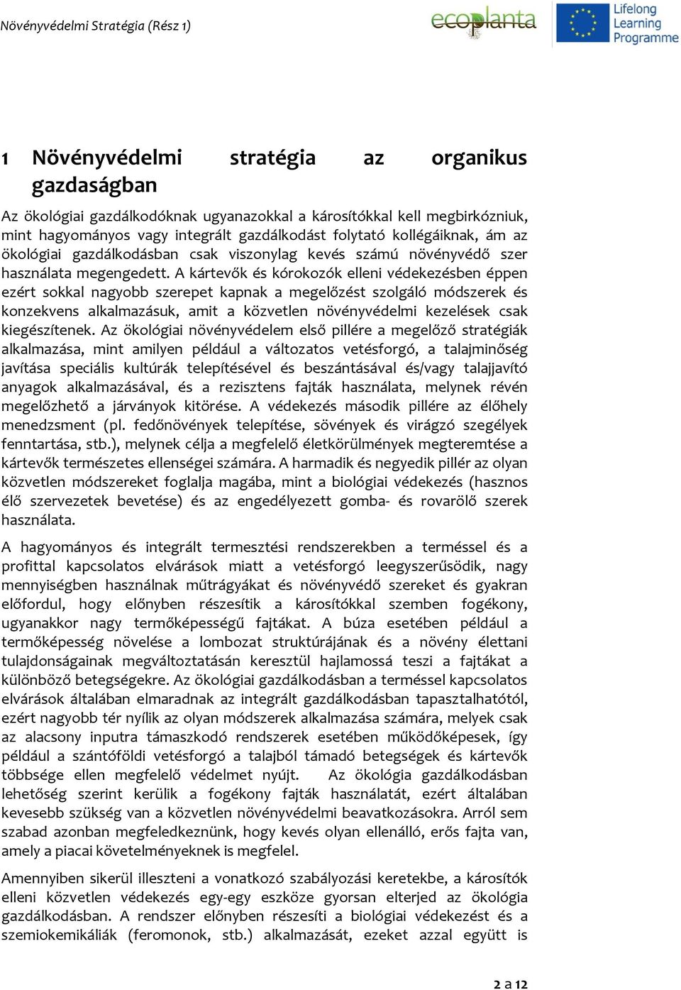 A kártevők és kórokozók elleni védekezésben éppen ezért sokkal nagyobb szerepet kapnak a megelőzést szolgáló módszerek és konzekvens alkalmazásuk, amit a közvetlen növényvédelmi kezelések csak