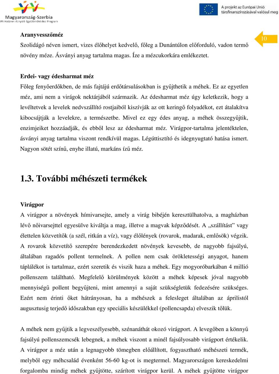 Az édesharmat méz úgy keletkezik, hogy a levéltetvek a levelek nedvszállító rostjaiból kiszívják az ott keringő folyadékot, ezt átalakítva kibocsájtják a levelekre, a természetbe.