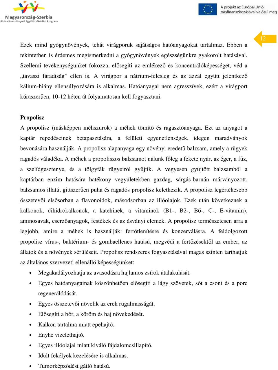 A virágpor a nátrium-felesleg és az azzal együtt jelentkező kálium-hiány ellensúlyozására is alkalmas.