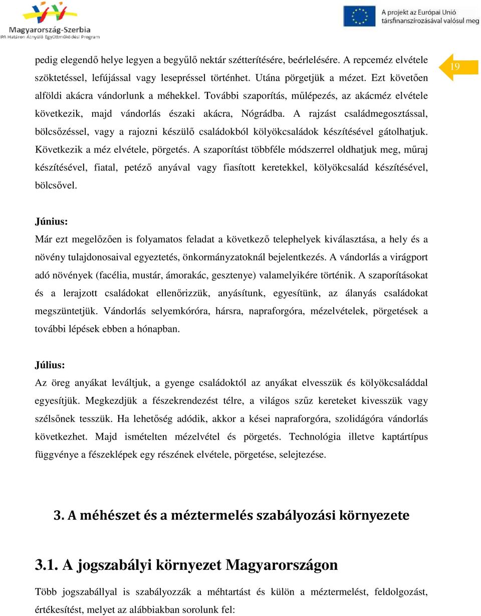 A rajzást családmegosztással, bölcsőzéssel, vagy a rajozni készülő családokból kölyökcsaládok készítésével gátolhatjuk. Következik a méz elvétele, pörgetés.