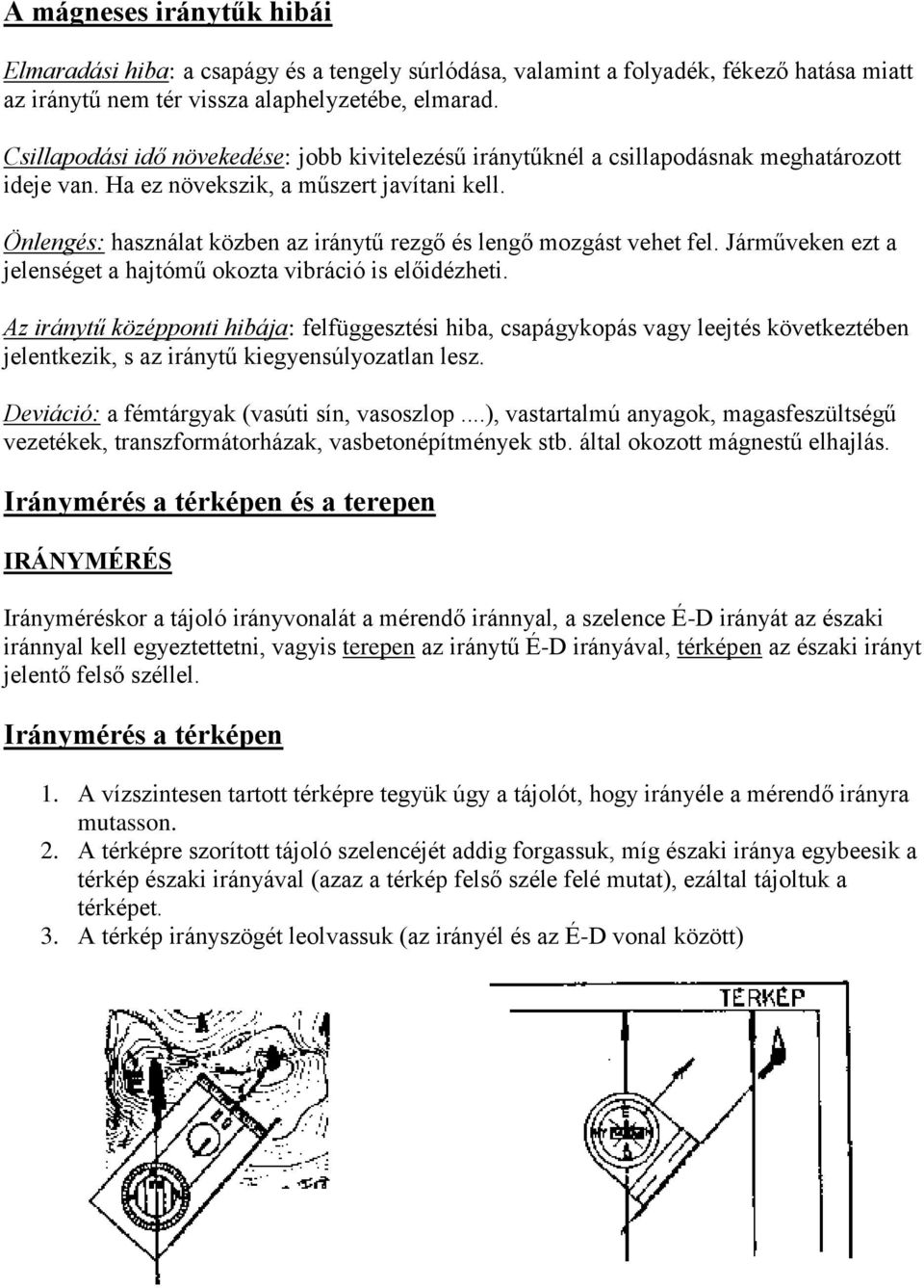 Önlengés: használat közben az iránytű rezgő és lengő mozgást vehet fel. Járműveken ezt a jelenséget a hajtómű okozta vibráció is előidézheti.