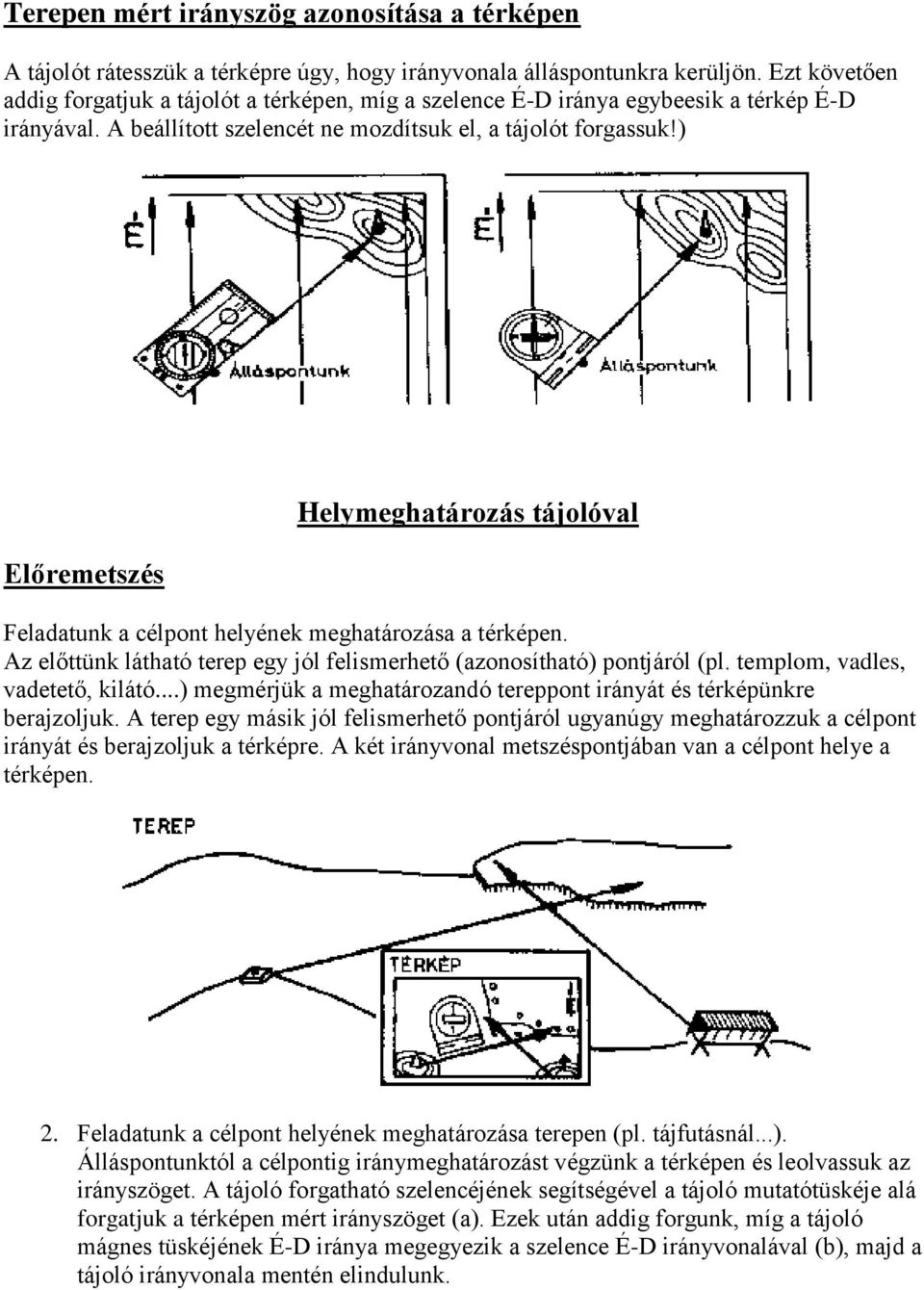 ) Előremetszés Helymeghatározás tájolóval Feladatunk a célpont helyének meghatározása a térképen. Az előttünk látható terep egy jól felismerhető (azonosítható) pontjáról (pl.