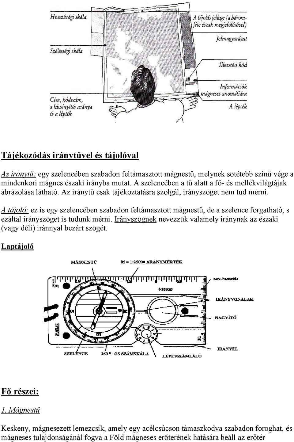 A tájoló: ez is egy szelencében szabadon feltámasztott mágnestű, de a szelence forgatható, s ezáltal irányszöget is tudunk mérni.