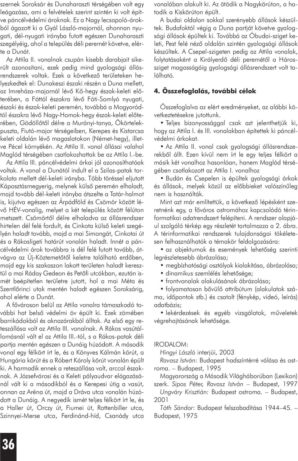 Az Attila II. vonalnak csupán kisebb darabjait sikerült azonosítani, ezek pedig mind gyalogsági állásrendszerek voltak.