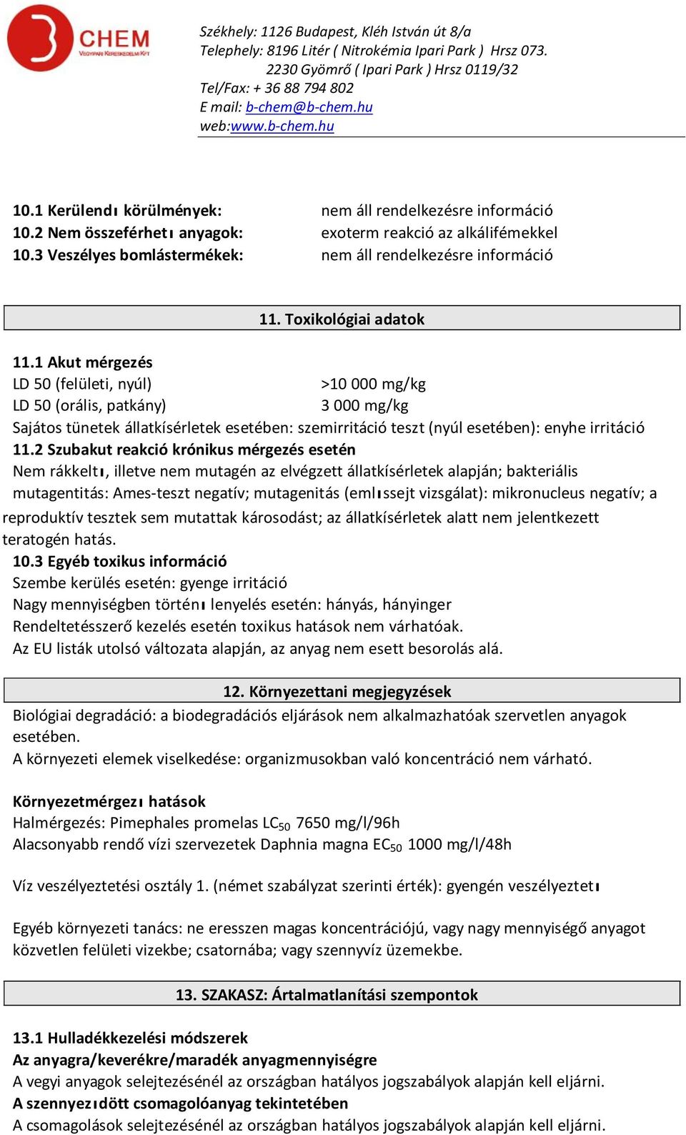 1 Akut mérgezés LD 50 (felületi, nyúl) >10 000 mg/kg LD 50 (orális, patkány) 3 000 mg/kg Sajátos tünetek állatkísérletek esetében: szemirritáció teszt (nyúl esetében): enyhe irritáció 11.