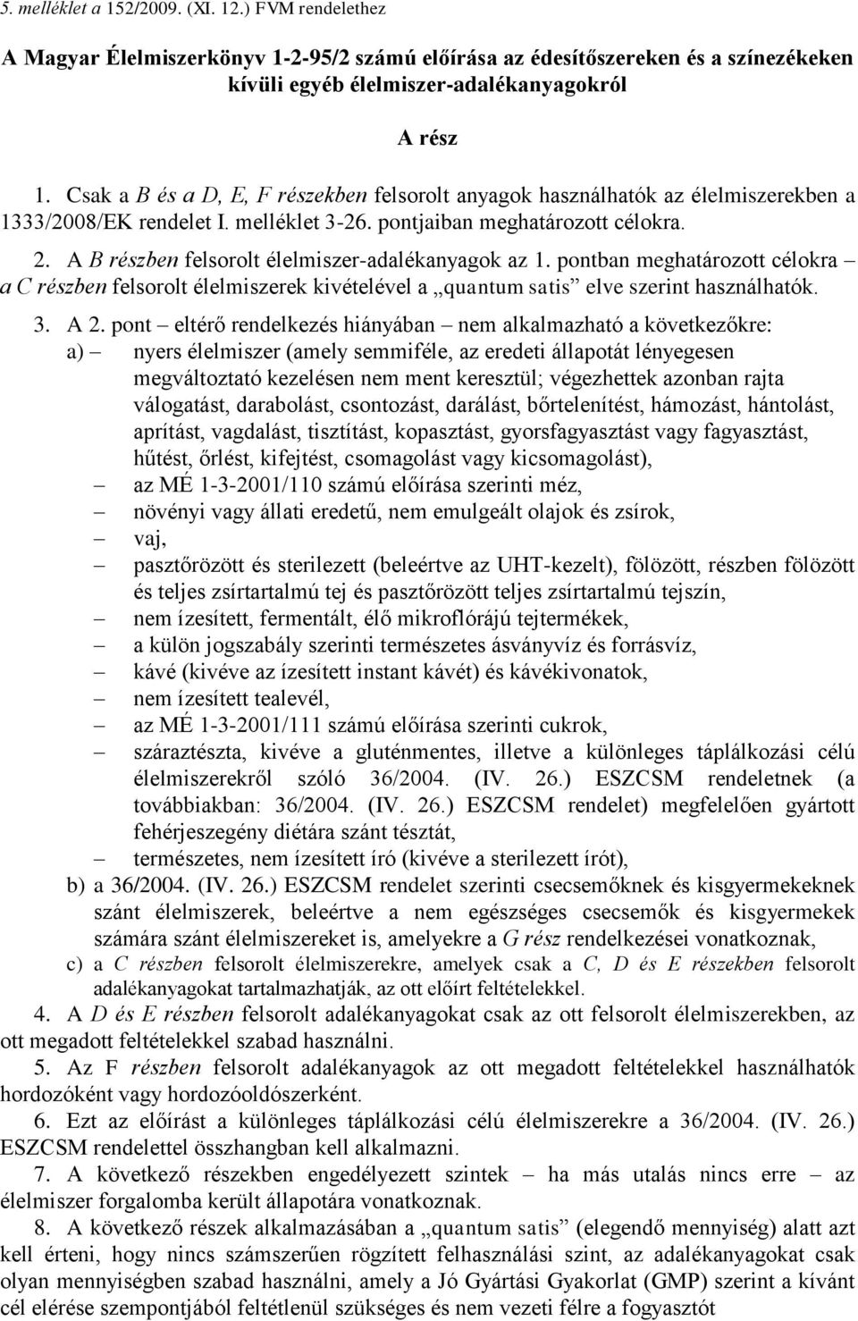 A B részben felsorolt élelmiszer-adalékanyagok az 1. pontban meghatározott célokra a C részben felsorolt élelmiszerek kivételével a quantum satis elve szerint használhatók. 3. A 2.