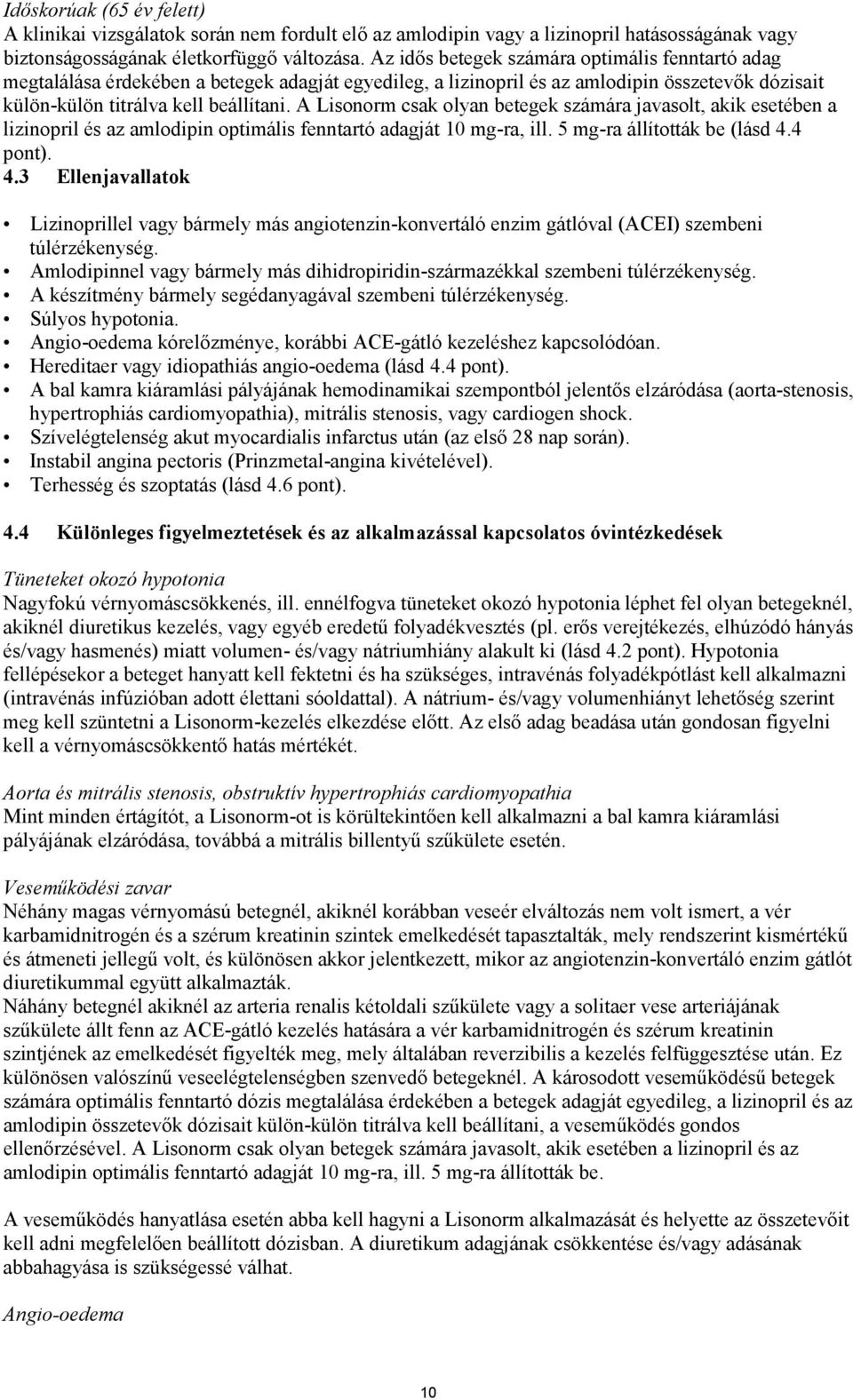 A Lisonorm csak olyan betegek számára javasolt, akik esetében a lizinopril és az amlodipin optimális fenntartó adagját 10 mg-ra, ill. 5 mg-ra állították be (lásd 4.