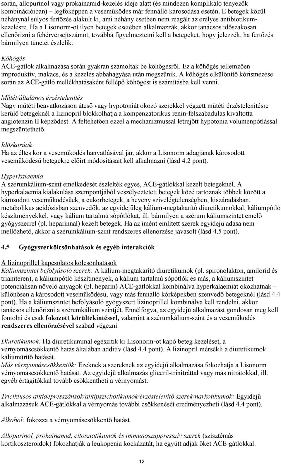 Ha a Lisonorm-ot ilyen betegek esetében alkalmazzák, akkor tanácsos időszakosan ellenőrizni a fehérvérsejtszámot, továbbá figyelmeztetni kell a betegeket, hogy jelezzék, ha fertőzés bármilyen tünetét