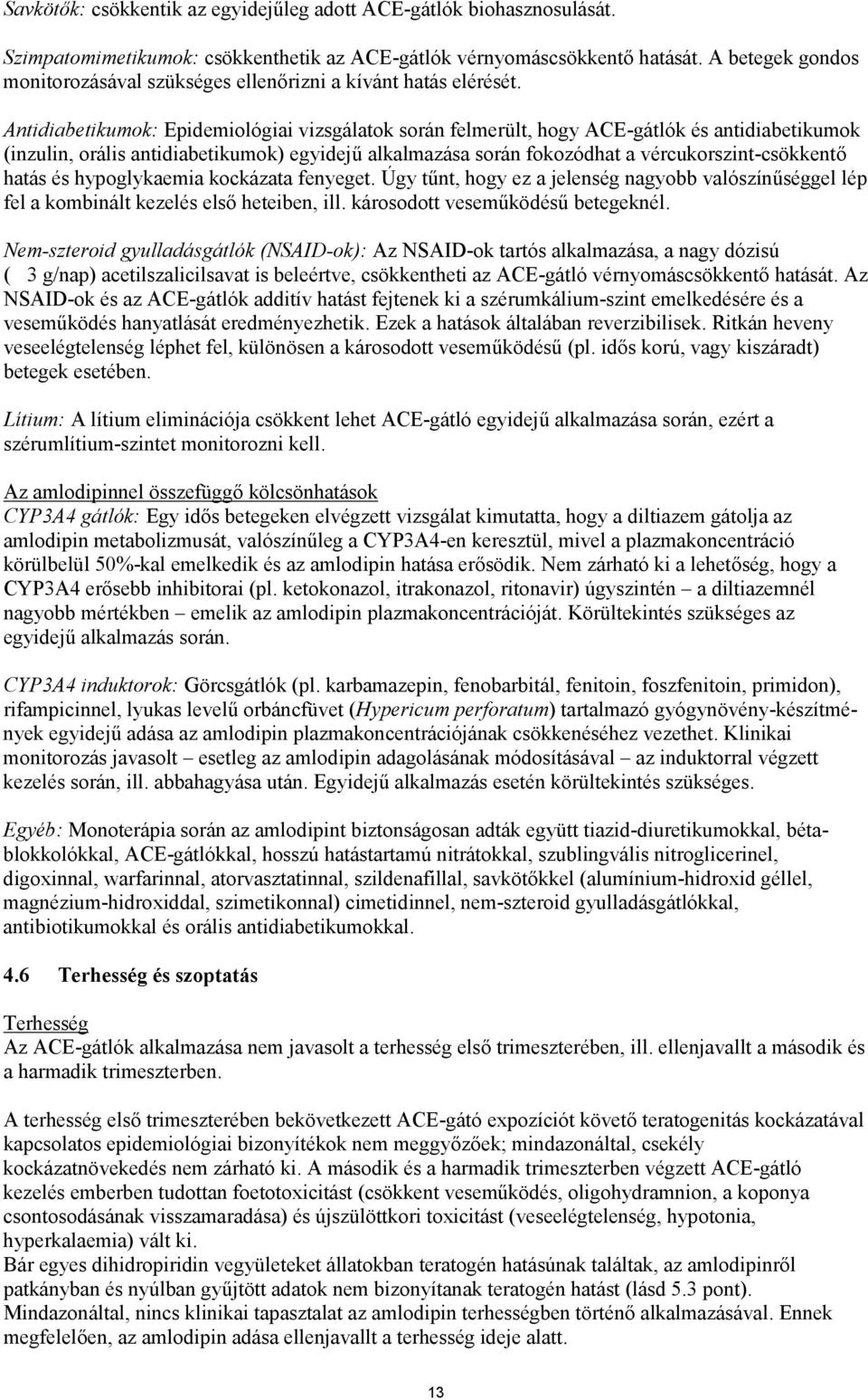 Antidiabetikumok: Epidemiológiai vizsgálatok során felmerült, hogy ACE-gátlók és antidiabetikumok (inzulin, orális antidiabetikumok) egyidejű alkalmazása során fokozódhat a vércukorszint-csökkentő