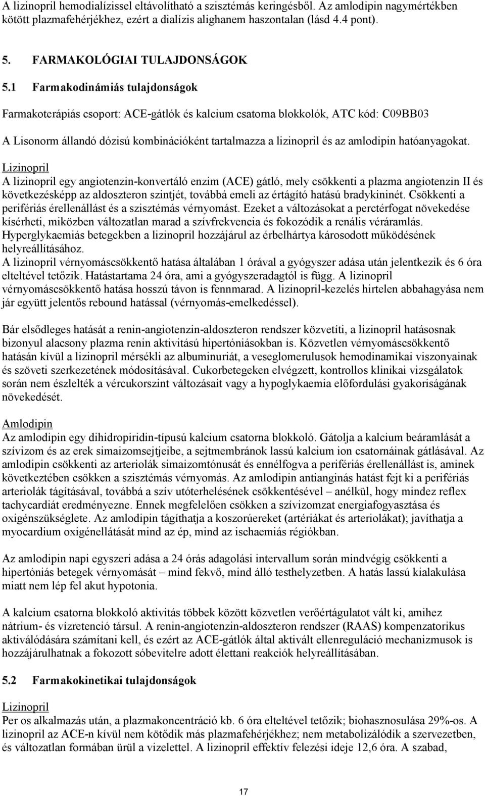 1 Farmakodinámiás tulajdonságok Farmakoterápiás csoport: ACE-gátlók és kalcium csatorna blokkolók, ATC kód: C09BB03 A Lisonorm állandó dózisú kombinációként tartalmazza a lizinopril és az amlodipin