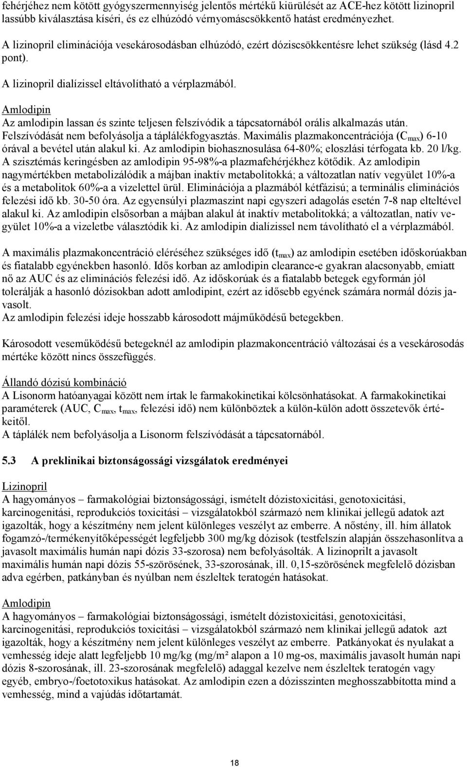 Amlodipin Az amlodipin lassan és szinte teljesen felszívódik a tápcsatornából orális alkalmazás után. Felszívódását nem befolyásolja a táplálékfogyasztás.