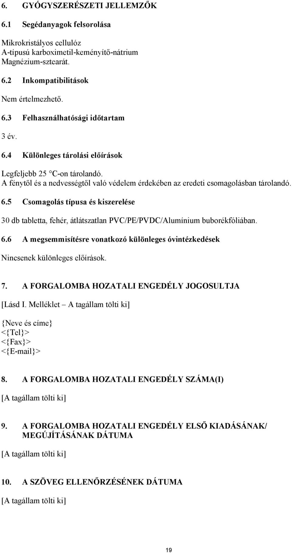 5 Csomagolás típusa és kiszerelése 30 db tabletta, fehér, átlátszatlan PVC/PE/PVDC/Alumínium buborékfóliában. 6.6 A megsemmisítésre vonatkozó különleges óvintézkedések Nincsenek különleges előírások.