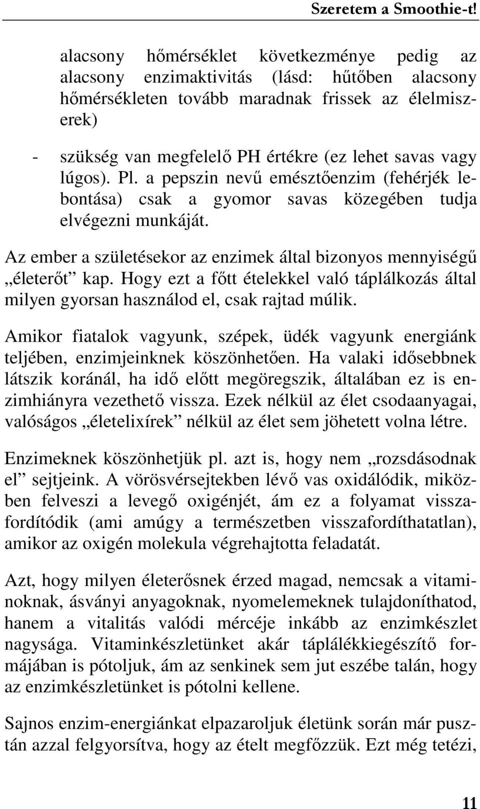 Hogy ezt a fıtt ételekkel való táplálkozás által milyen gyorsan használod el, csak rajtad múlik. Amikor fiatalok vagyunk, szépek, üdék vagyunk energiánk teljében, enzimjeinknek köszönhetıen.