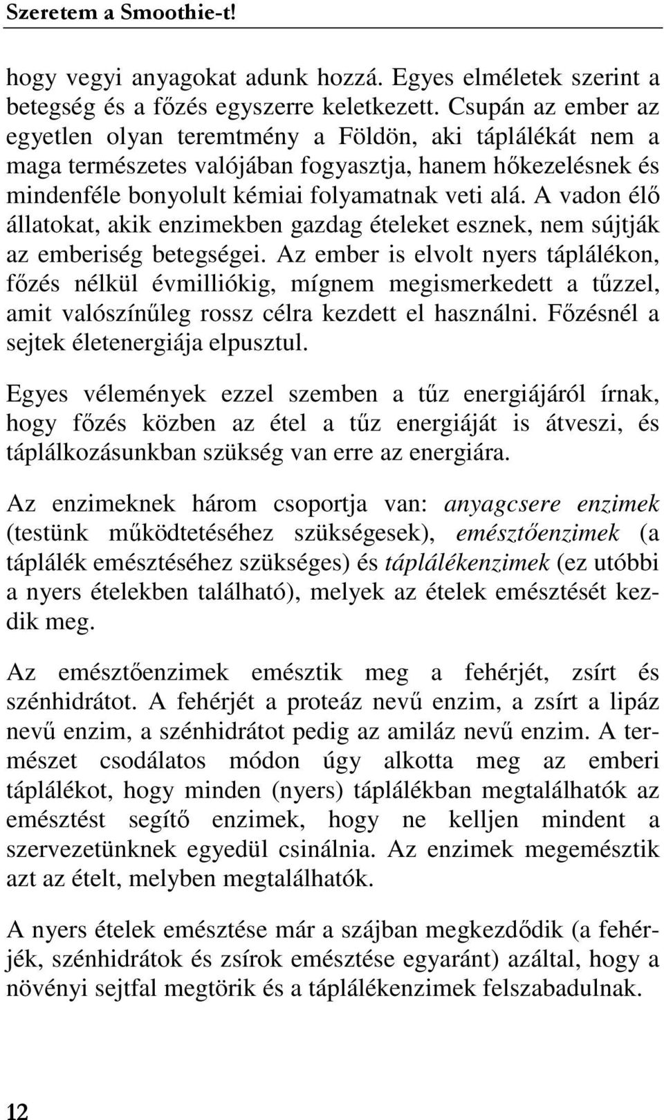 A vadon élı állatokat, akik enzimekben gazdag ételeket esznek, nem sújtják az emberiség betegségei.