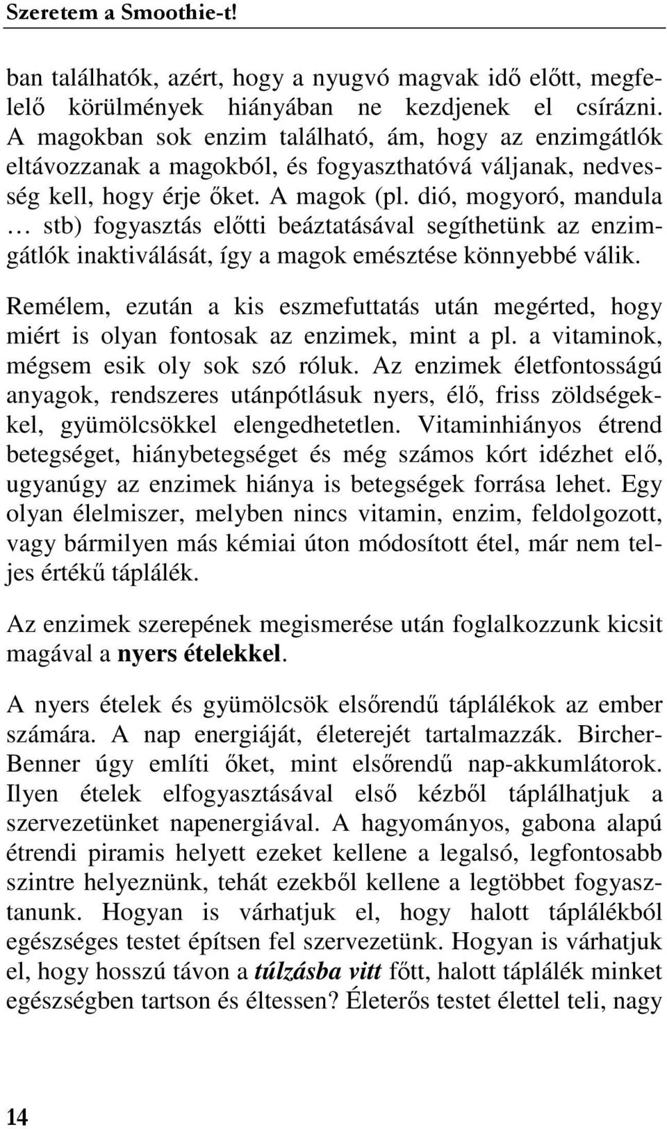 dió, mogyoró, mandula stb) fogyasztás elıtti beáztatásával segíthetünk az enzimgátlók inaktiválását, így a magok emésztése könnyebbé válik.